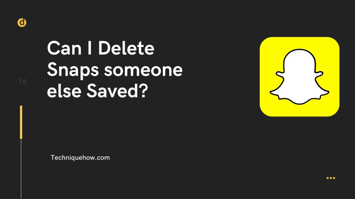 Can I Delete Snaps someone else Saved? [How to] TechniqueHow