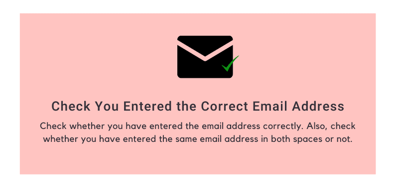 Check you entered the correct Email Address