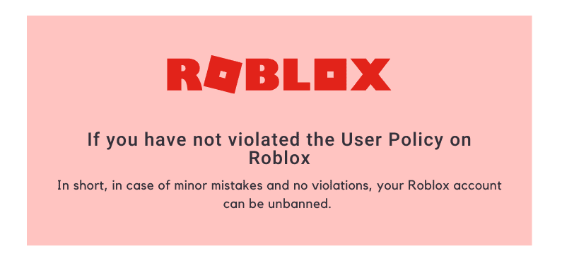 If you have not violated the User policy on Roblox